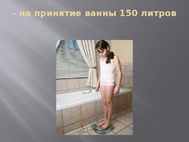 - на принятие ванны 150 литров