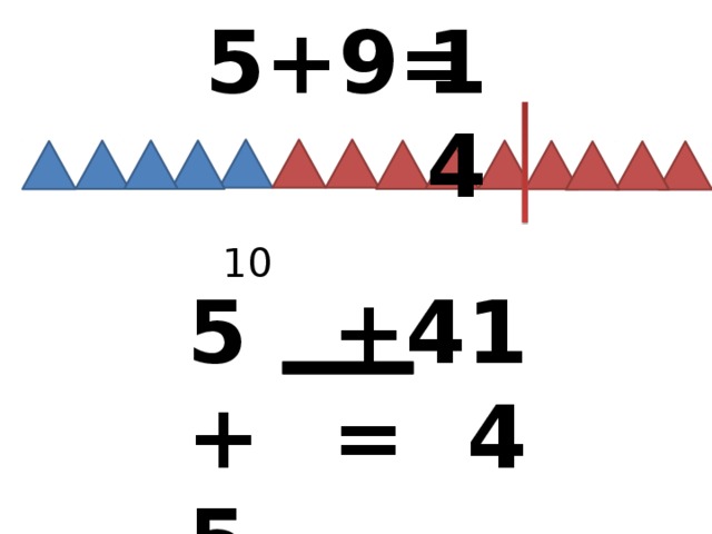 14 5+9= 10 5+5 +4= 14