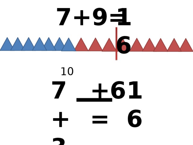 16 7+9= 10 7+3 +6= 16