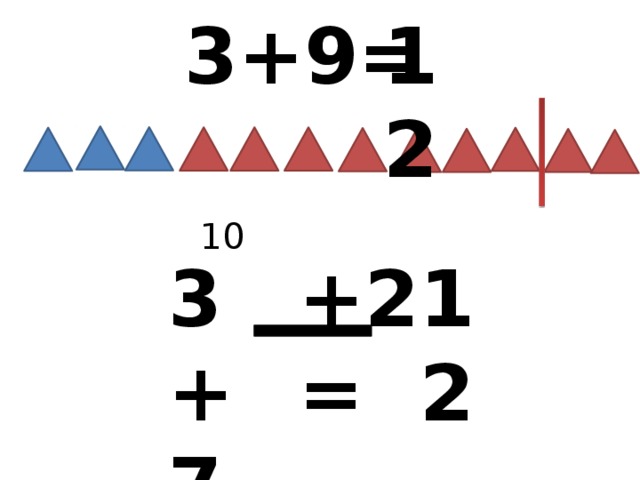 12 3+9= 10 3+7 +2= 12