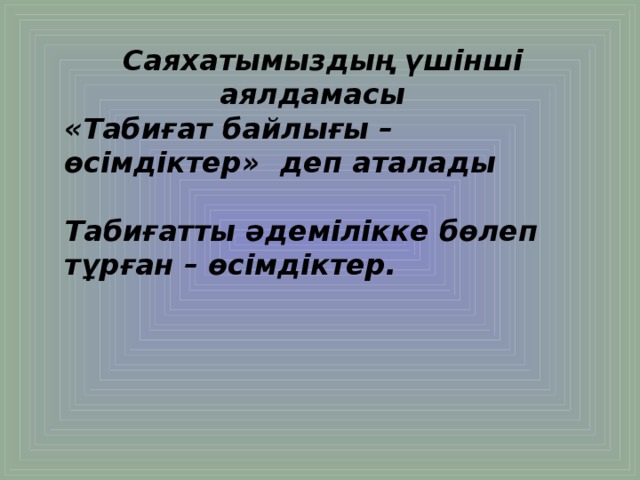 Саяхатымыздың үшінші аялдамасы «Табиғат байлығы – өсімдіктер» деп аталады  Табиғатты әдемілікке бөлеп тұрған – өсімдіктер.