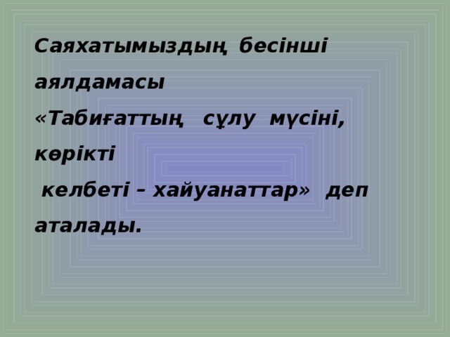 Саяхатымыздың бесінші аялдамасы «Табиғаттың сұлу мүсіні, көрікті  келбеті – хайуанаттар» деп аталады.