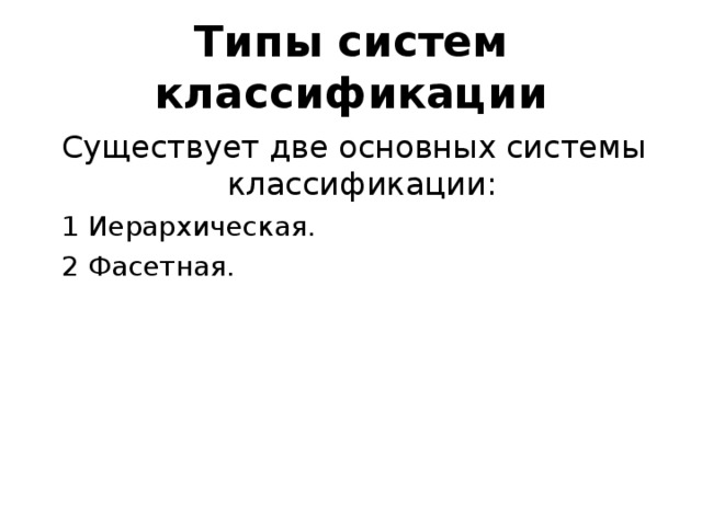 Типы систем классификации Существует две основных системы классификации: 1 Иерархическая. 2 Фасетная.