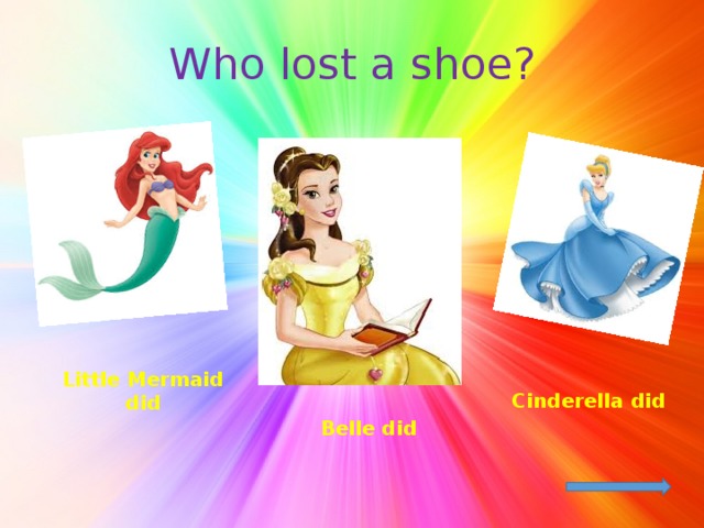 Who lost a shoe? Little Mermaid did Cinderella did Belle did