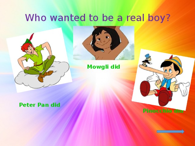 Who wanted to be a real boy? Mowgli did Peter Pan did Pinocchio did