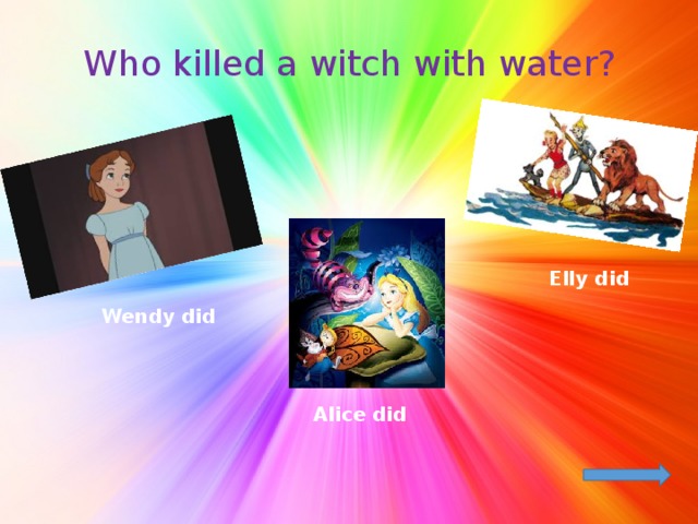Who killed a witch with water? Elly did Wendy did Alice did