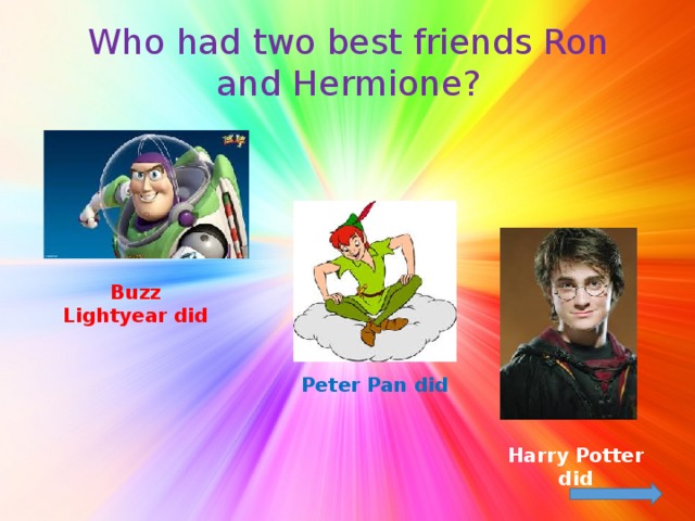 Who had two best friends Ron and Hermione? Buzz Lightyear did Peter Pan did Harry Potter did
