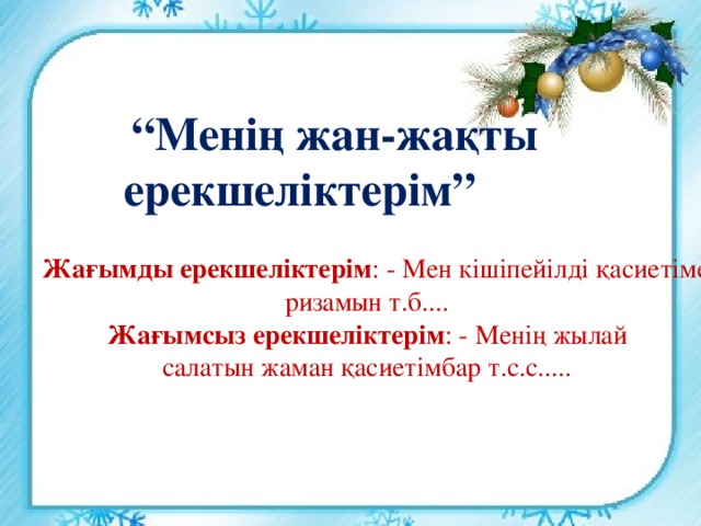 “ Менің жан-жақты ерекшеліктерім”  Жағымды ерекшеліктерім : - Мен кішіпейілді қасиетіме ризамын т.б....  Жағымсыз ерекшеліктерім : - Менің жылай салатын жаман қасиетімбар т.с.с.....