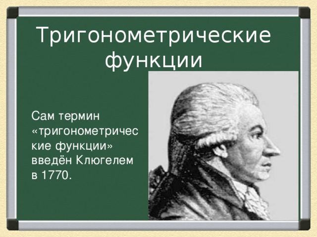 Тригонометрические функции  Сам термин «тригонометрические функции» введён Клюгелем в 1770.