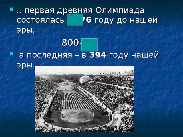 ...первая древняя Олимпиада состоялась в  776  году до нашей эры,  800–24  а последняя – в  394  году нашей эры.