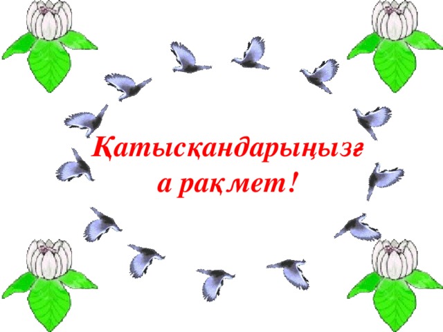 Қатысқандарыңызға рақмет!