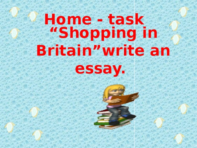 Home - task “ Shopping in Britain”write an essay.