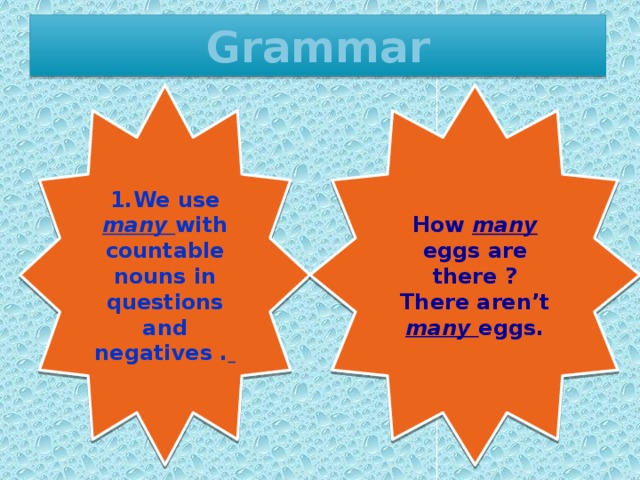 Grammar 1.We use many with countable nouns in questions and negatives .  How many eggs are there ? There aren’t many eggs.