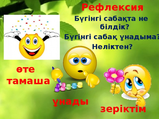 Рефлексия Бүгінгі сабақта не білдік? Бүгінгі сабақ ұнадыма? Неліктен? өте тамаша ұнады зеріктім