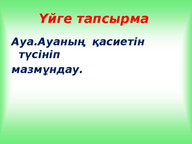 Үйге тапсырма Ауа.Ауаның қасиетін түсініп мазмұндау.