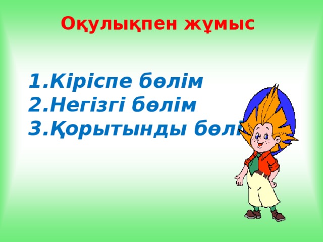 Оқулықпен жұмыс 1.Кіріспе бөлім 2.Негізгі бөлім 3.Қорытынды бөлім