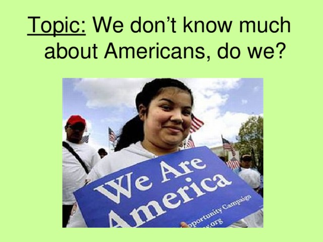 Topic: We don’t know much about Americans, do we?