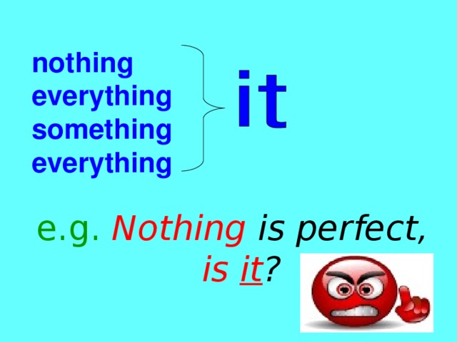 nothing  everything  something  everything e.g.  Nothing is perfect, is it ?