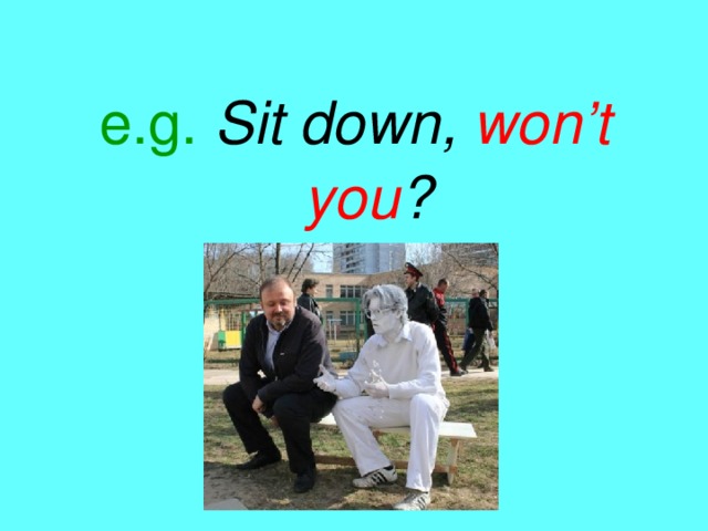 e.g.  Sit down, won’t you ?