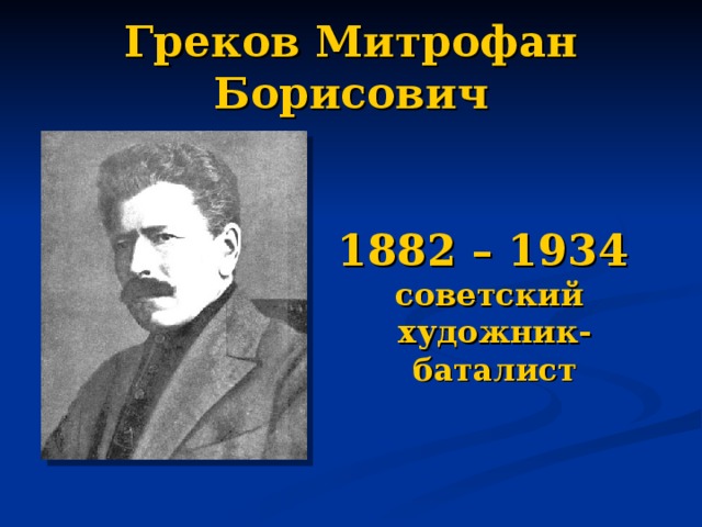 Греков Митрофан Борисович 1882 – 1934  советский художник-баталист