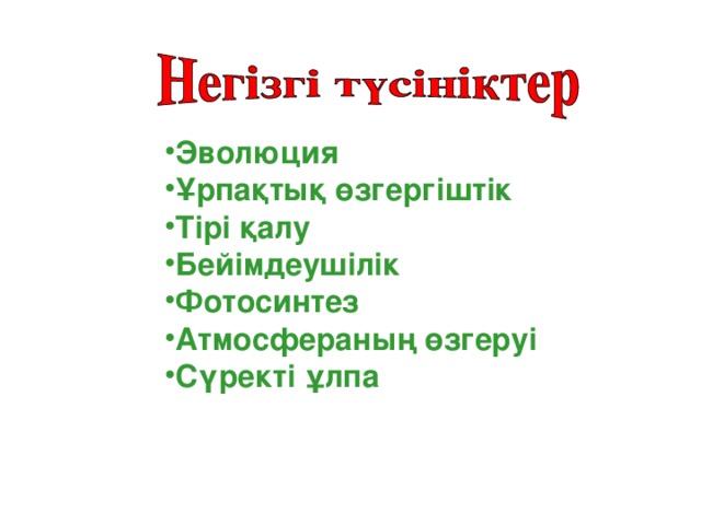 Эволюция Ұрпақтық өзгергіштік Тірі қалу Бейімдеушілік Фотосинтез Атмосфераның өзгеруі Сүректі ұлпа