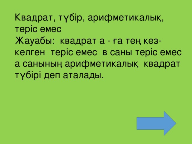 Квадрат, түбір, арифметикалық, теріс емес Жауабы: квадрат а - ға тең кез-келген теріс емес в саны теріс емес а санының арифметикалық квадрат түбірі деп аталады.