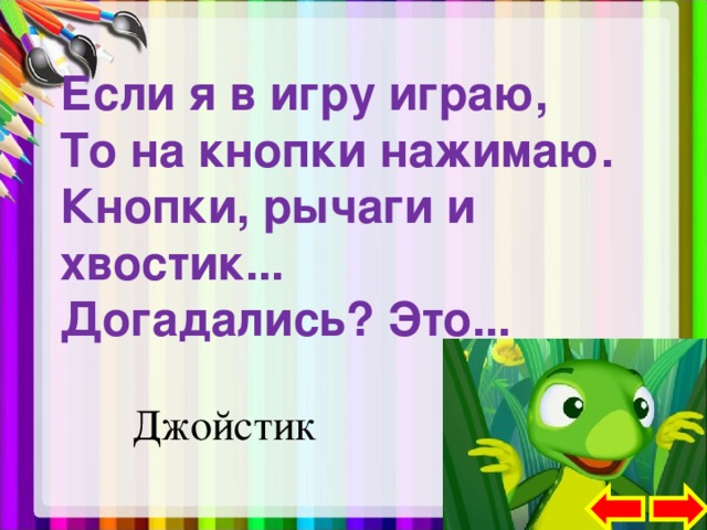 Если я в игру играю, То на кнопки нажимаю. Кнопки, рычаги и хвостик... Догадались? Это... Джойстик