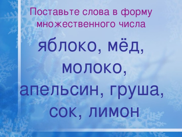 Поставьте слова в форму множественного числа яблоко, мёд, молоко, апельсин, груша, сок, лимон