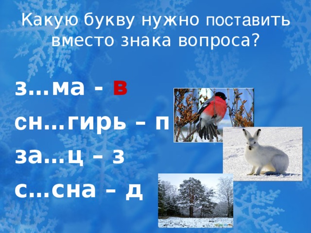 Какую букву нужно постави ть вместо знака вопроса? з…ма -  в  с н…гирь – п за…ц – з с…сна – д