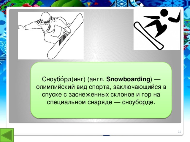 Сноубо́рд(инг) (англ. Snowboarding ) — олимпийский вид спорта, заключающийся в спуске с заснеженных склонов и гор на специальном снаряде — сноуборде . 12