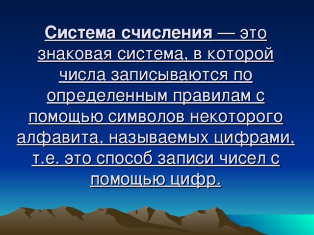 Система счисления — это знаковая система, в которой числа записываются по определенным правилам с помощью символов некоторого алфавита, называемых цифрами, т.е. это способ записи чисел с помощью цифр.