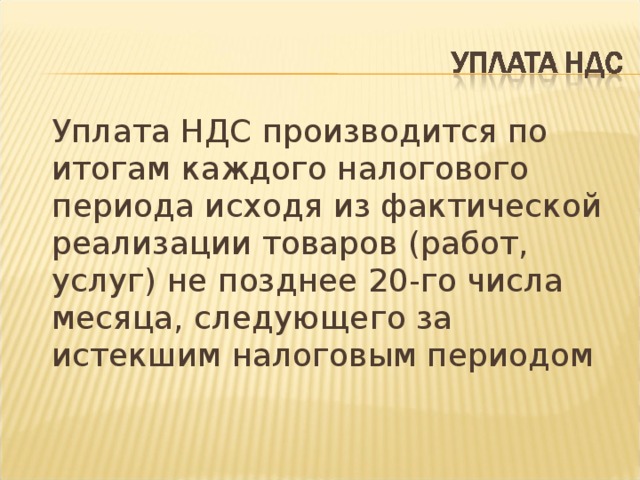 Уплата НДС производится по итогам каждого налогового периода исходя из фактической реализации товаров (работ, услуг) не позднее 20-го числа месяца, следующего за истекшим налоговым периодом