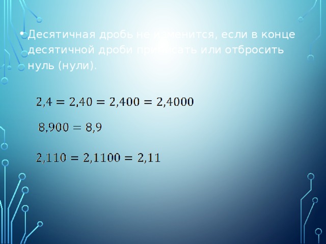 Десятичная дробь не изменится, если в конце десятичной дроби приписать или отбросить нуль (нули).