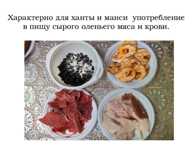 Характерно для ханты и манси употребление в пищу сырого оленьего мяса и крови.