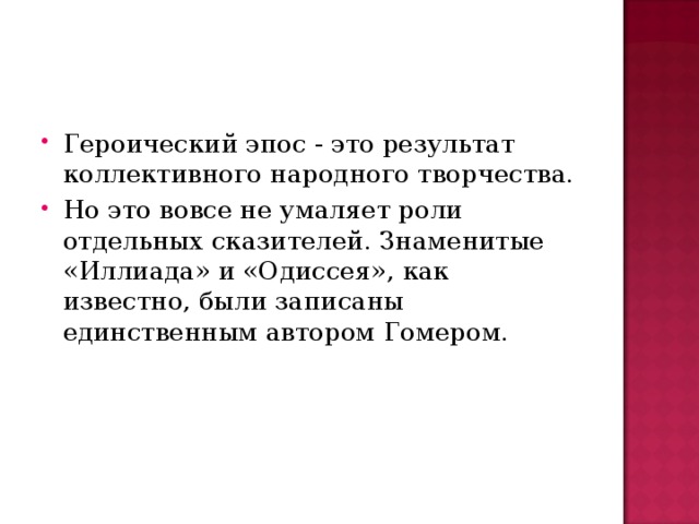 Героический эпос - это результат коллективного народного творчества. Но это вовсе не умаляет роли отдельных сказителей. Знаменитые «Иллиада» и «Одиссея», как известно, были записаны единственным автором Гомером.