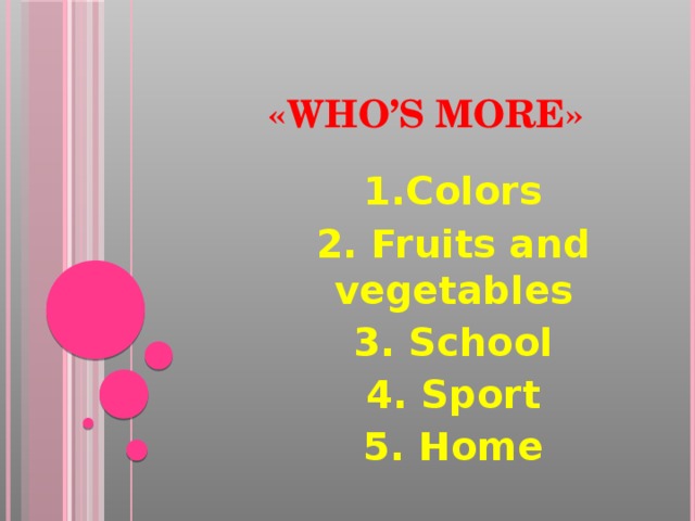 «Who’s more» 1.Colors 2. Fruits and vegetables 3. School 4. Sport 5. Home