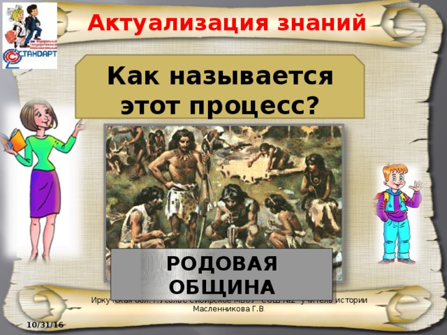 Актуализация знаний Как называется этот процесс? РОДОВАЯ ОБЩИНА Иркутская обл. г.Усолье-Сибирское МБОУ 