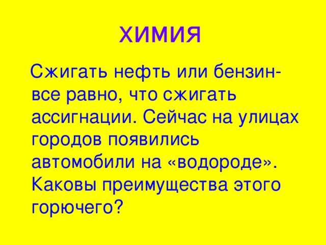 химия   Сжигать нефть или бензин- все равно, что сжигать ассигнации. Сейчас на улицах городов появились автомобили на «водороде». Каковы преимущества этого горючего?