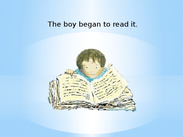 The boy began to read it.