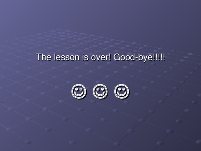 The lesson is over! Good-bye!!!!!     