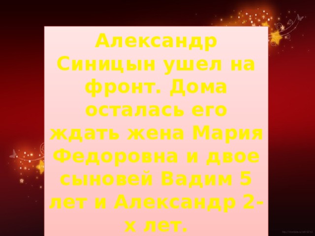 Александр Cиницын ушел на фронт. Дома осталась его ждать жена Мария Федоровна и двое сыновей Вадим 5 лет и Александр 2-х лет.