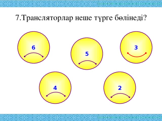 7.Трансляторлар неше түрге бөлінеді? 6 3 5 2 4