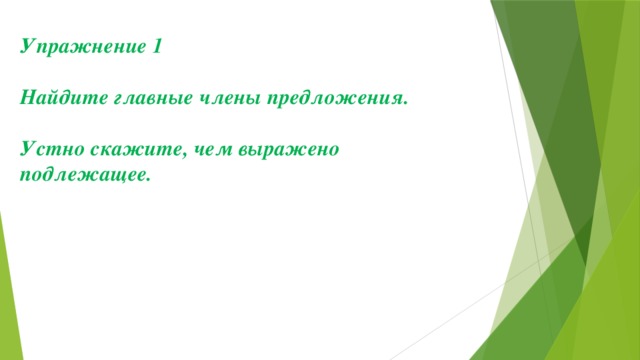 Упражнение 1  Найдите главные члены предложения.  Устно скажите, чем выражено подлежащее.