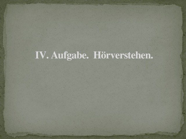 IV. Aufgabe. Hörverstehen.