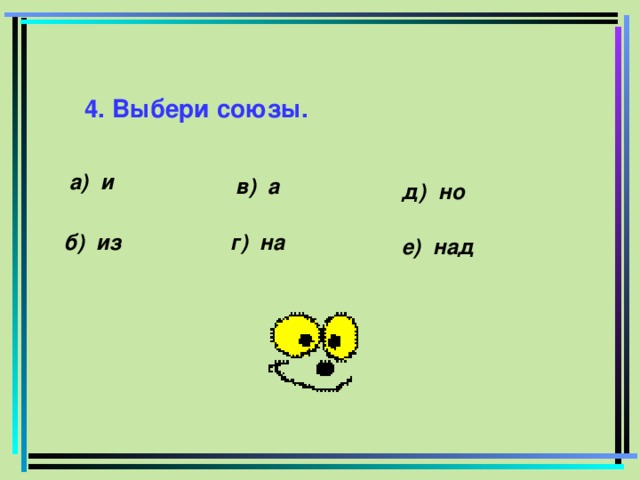 4. Выбери союзы. а) и в) а д) но б) из г) на е) над