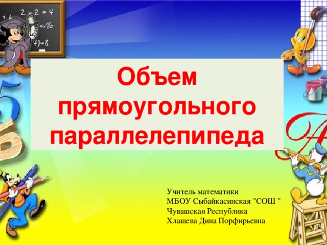 Объем прямоугольного параллелепипеда Учитель математики МБОУ Сыбайкасинская 