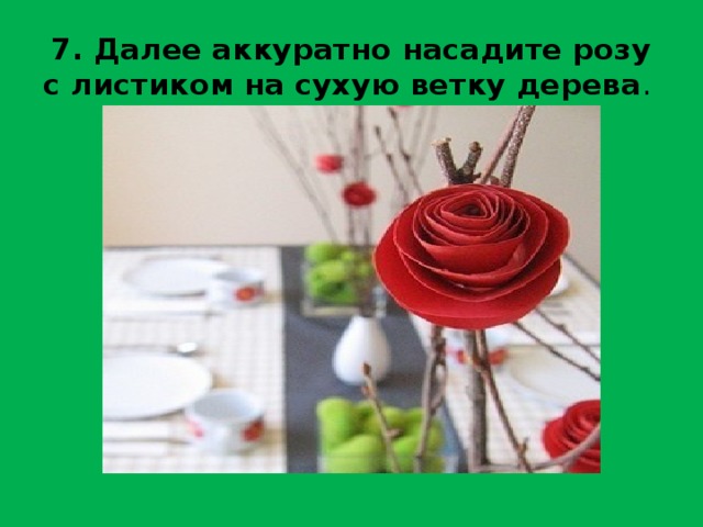 7. Далее аккуратно насадите розу с листиком на сухую ветку дерева .