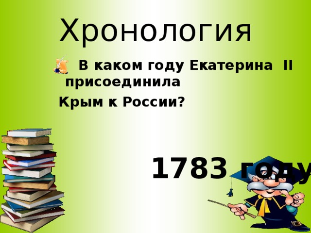 Хронология  В каком году Екатерина II присоединила  Крым к России?   1783 году