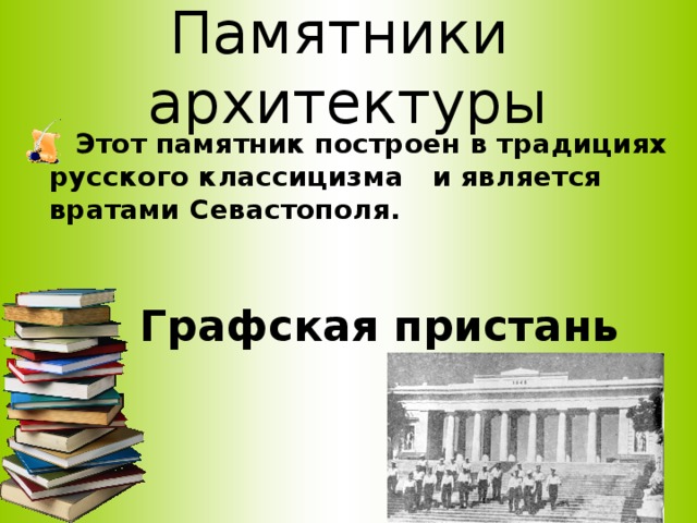 Памятники архитектуры  Этот памятник построен в традициях русского классицизма и является вратами Севастополя.  Графская пристань