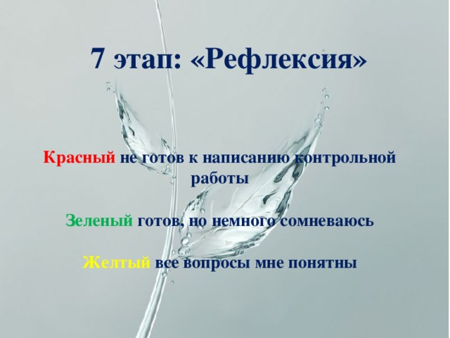 7 этап: «Рефлексия»      Красный не готов к написанию контрольной работы  Зеленый готов, но немного сомневаюсь  Желтый все вопросы мне понятны